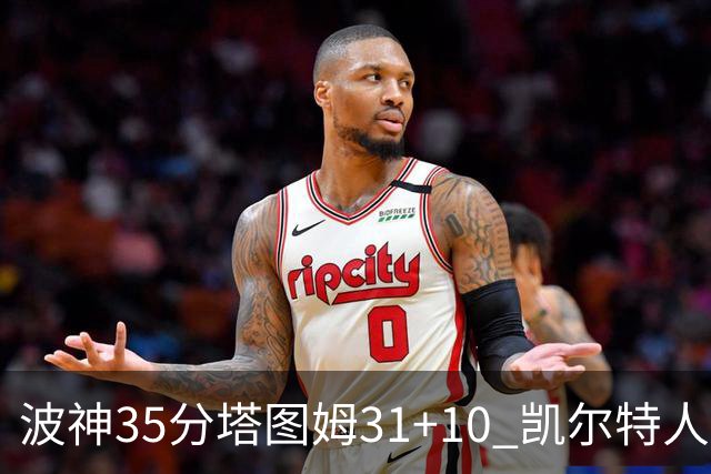 波神35分塔图姆31+10 凯尔特人送活塞28连败